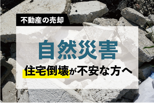 【年々増加〜住宅倒壊・自然災害】倒壊の前触れや賠償金は？売却も頭にいれた対策を